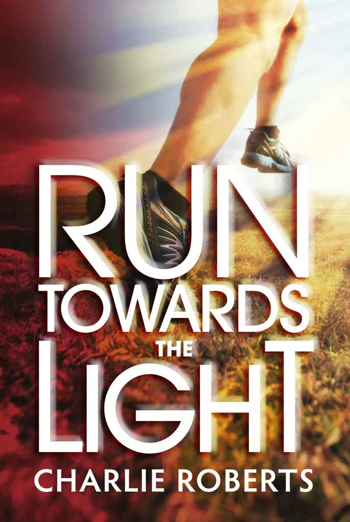 Book cover: Run Towards the Light, by Charlie Roberts, © 2025